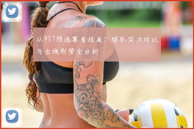 从917预选赛看格局:球队实力对比与出线形势全分析