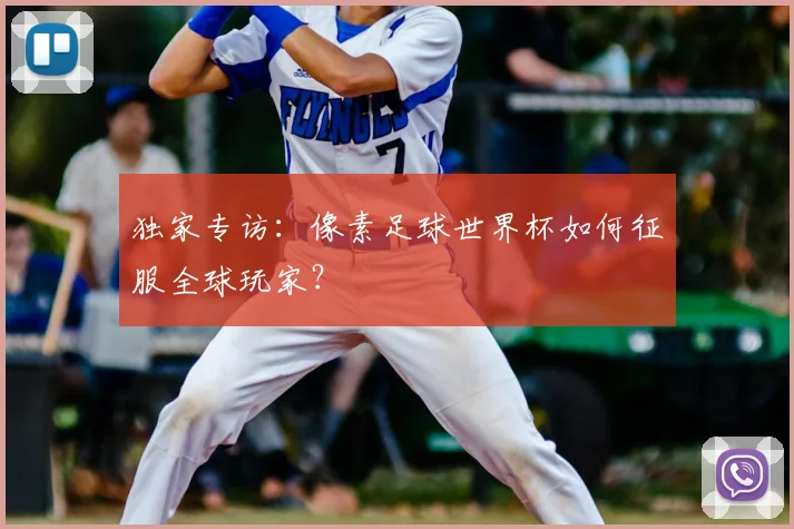 独家专访:像素足球世界杯如何征服全球玩家?