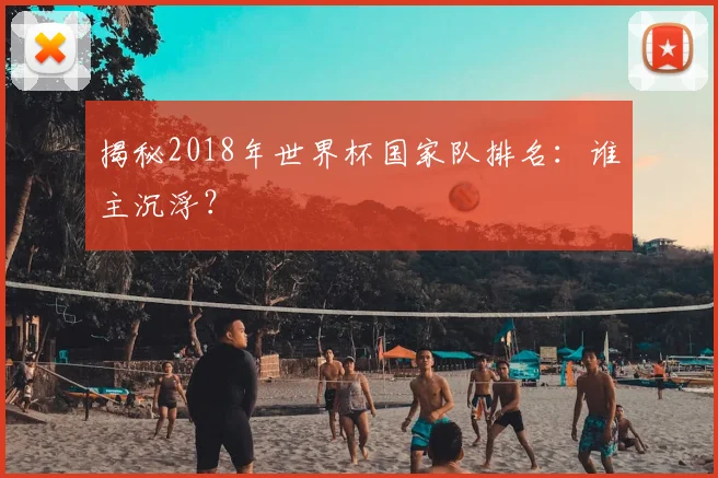 揭秘2018年世界杯国家队排名：谁主沉浮？